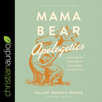 Mama Bear Apologetics: Empowering Your Kids to Challenge Cultural Lies - Hillary Morgan Ferrer