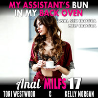 My Assistant’s Bun In My Back Oven : Anal MILFs 17 (Anal Sex Erotica MILF Erotica) - Tori Westwood