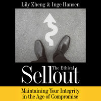 The Ethical Sellout: Maintaining Your Integrity in the Age of Compromise - Lily Zheng, Inge Hansen