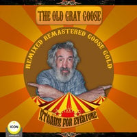The Old Gray Goose: Remixed, Remastered, Goose Gold – Stories For Everyone - Geoffrey Giuliano