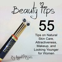 Beauty Tips: 55 Tips on Natural Skin Care, Attractiveness, Makeup, and Looking Younger for Women - Angell Kisses