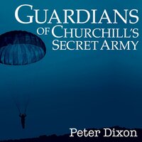 Guardians of Churchill's Secret Army: Men of the Intelligence Corps in the Special Operations Executive - Peter Dixon