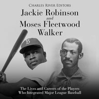 Jackie Robinson and Moses Fleetwood Walker: The Lives and Careers of the Players Who Integrated Major League Baseball - Charles River Editors