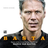 BASTA: Rauwe, eerlijke en openhartige biografie van Marco van Basten - Edwin Schoon
