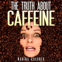 The Truth About Caffeine - Marina Kushner