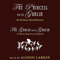 The Princess and The Goblin and The Goblin and the Grocer - George MacDonald, Hans Christian Andersen
