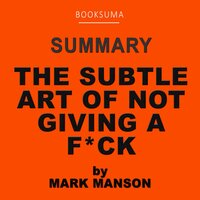 Summary of The Subtle Art of Not Giving a F*** by Mark Manson - BookSuma Publishing