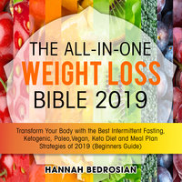The All-in-One Weight Loss Bible 2019: Transform Your Body with the Best Intermittent Fasting, Ketogenic, Paleo, Vegan, Keto Diet and Meal Plan Strategies of 2019 (Beginners Guide) - Hannah Bedrosian