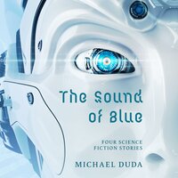 The Sound of Blue: Four Science Fiction Stories - Michael Duda