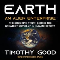 Earth: An Alien Enterprise: The Shocking Truth Behind the Greatest Cover-Up in Human History - Timothy Good