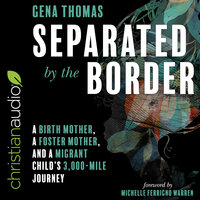 Separated by the Border: A Birth Mother, a Foster Mother, and a Migrant Child's 3000-Mile Journey - Gena Thomas