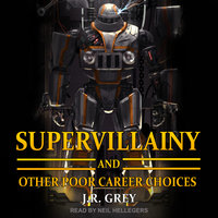 Supervillainy and Other Poor Career Choices - J.R. Grey