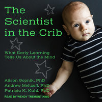 The Scientist in the Crib: What Early Learning Tells Us About the Mind - Andrew Meltzoff, PhD, Alison Gopnik, PhD, Patricia K. Kuhl, PhD