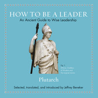 How to Be a Leader: An Ancient Guide to Wise Leadership - Plutarch