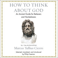 How to Think About God: An Ancient Guide for Believers and Nonbelievers - Marcus Tullius Cicero