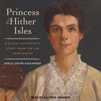 Princess of the Hither Isles: A Black Suffragist’s Story from the Jim Crow South - Adele Logan Alexander