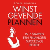 Winstgevende plannen: In 7 stappen een financieel succesvol bedrijf: In 7 stappen een financieel succesvol bedrijf - Femke Hogema