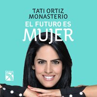 El futuro es mujer - Tati Ortiz Monasterio