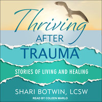 Thriving After Trauma: Stories of Living and Healing - Shari Botwin, LCSW