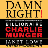 Damn Right!: Billionare Charlie Munger: Behind the Scenes with Berkshire Hathaway Billionaire Charlie Munger (Revised) - Janet Lowe
