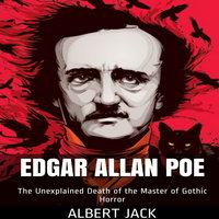 Edgar Allan Poe: The Unexplained Death of the Master of Gothic Horror - Albert Jack