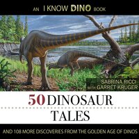 50 Dinosaur Tales: And 108 More Discoveries From The Golden Age Of Dinos - Garret Kruger, Sabrina Ricci