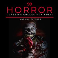 99 Classic Horror Short Stories, Vol. 1: Works by Edgar Allan Poe, H.P. Lovecraft, Arthur Conan Doyle and  many more! - Ambrose Bierce, Hume Nisbet, Gertrude Atherton, Arthur Conan Doyle, Charles Dickens, Algernon Blackwood, H.P. Lovecraft, Edgar Allan Poe