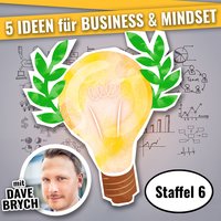 5 Ideen für Business & Mindset - Staffel 6: Staffel 06 - Dave Brych