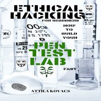 Ethical Hacking for Beginners: HOW TO BUILD YOUR PEN TEST LAB FAST - ATTILA KOVACS