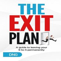 The Exit Plan: A Guide to Leaving Your 9-to-5 Permanently - DNG