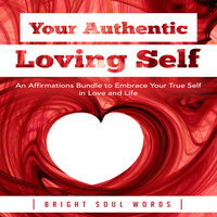 Your Authentic Loving Self: An Affirmations Bundle to Embrace Your True Self in Love and Life - Bright Soul Words