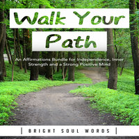 Walk Your Path: An Affirmations Bundle for Independence, Inner Strength and a Strong Positive Mind - Bright Soul Words