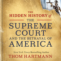 The Hidden History of the Supreme Court and the Betrayal of America - Thom Hartmann