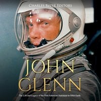 John Glenn: The Life and Legacy of the First American Astronaut to Orbit Earth - Charles River Editors
