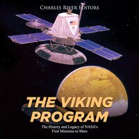 The Viking Program: The History and Legacy of NASA's First Missions to Mars - Charles River Editors
