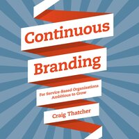 Continuous Branding: For Service-based Organisations Ambitious to Grow - Craig Thatcher