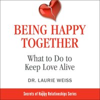 Being Happy Together: What to Do to Keep Love Alive - Laurie Weiss