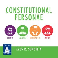 Constitutional Personae: Heroes, Soldiers, Minimalists, and Mutes (Inalienable Rights) - Cass R. Sunstein