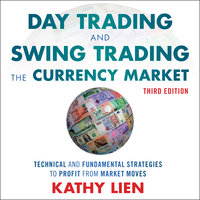 Day Trading and Swing Trading the Currency Market: Technical and Fundamental Strategies to Profit from Market Moves, 3rd Edition - Kathy Lien