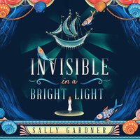 Invisible in a Bright Light - Sally Gardner