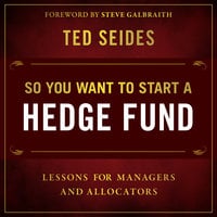 So You Want to Start a Hedge Fund: Lessons for Managers and Allocators - Ted Seides