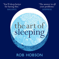 The Art of Sleeping: the secret to sleeping better at night for a happier, calmer more successful day - Rob Hobson