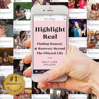 Highlight Real: Finding Honesty & Recovery Beyond The Filtered Life - Emily Lynn Paulson