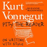 Pity the Reader: On Writing With Style - Suzanne McConnell, Kurt Vonnegut