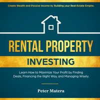 Rental Property Investing: Create Wealth and Passive Income Building your Real Estate Empire. Learn how to Maximize your profit Finding Deals, Financing the Right Way, and Managing Wisely. - Peter Matera
