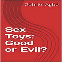 Sex Toys: Good or Evil? - Gabriel Agbo