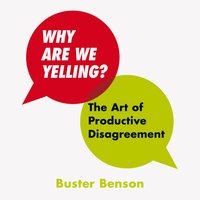Why Are We Yelling?: The Art of Productive Disagreement - Buster Benson