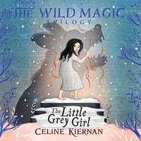 The Little Grey Girl: The Wild Magic Trilogy, Book Two - Celine Kiernan
