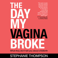 The Day My Vagina Broke - What They don't Tell You About Childbirth - Stephanie Thompson