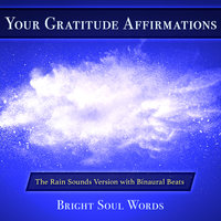 Your Gratitude Affirmations: The Rain Sounds Version with Binaural Beats - Bright Soul Words